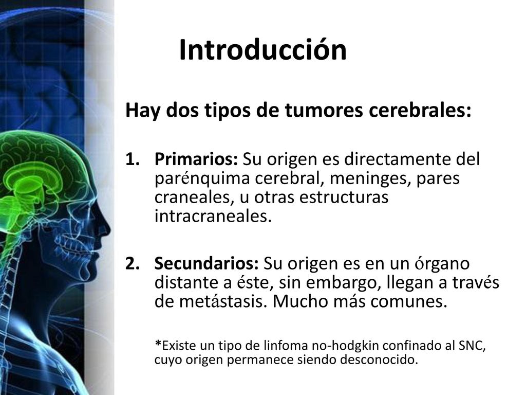 Introducción Hay dos tipos de tumores cerebrales: