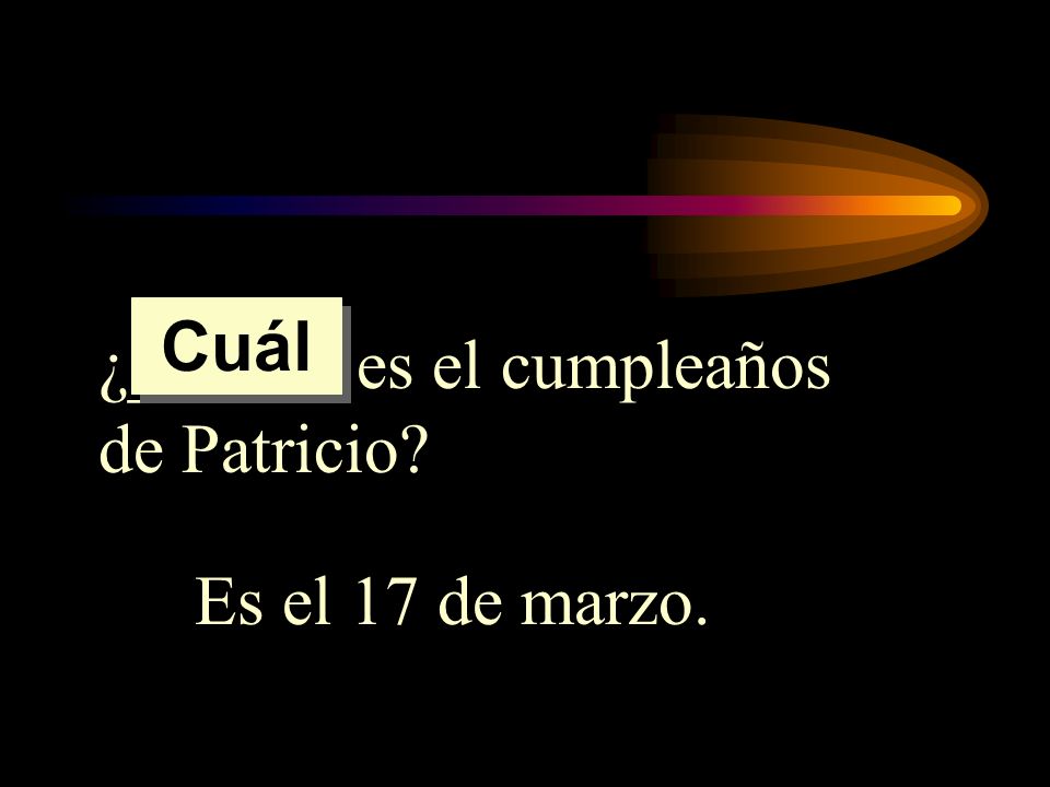 Cuál ¿______ es el cumpleaños de Patricio Es el 17 de marzo.