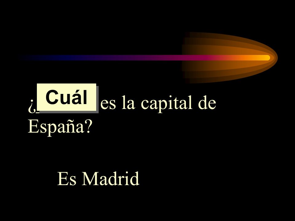Cuál ¿______ es la capital de España Es Madrid