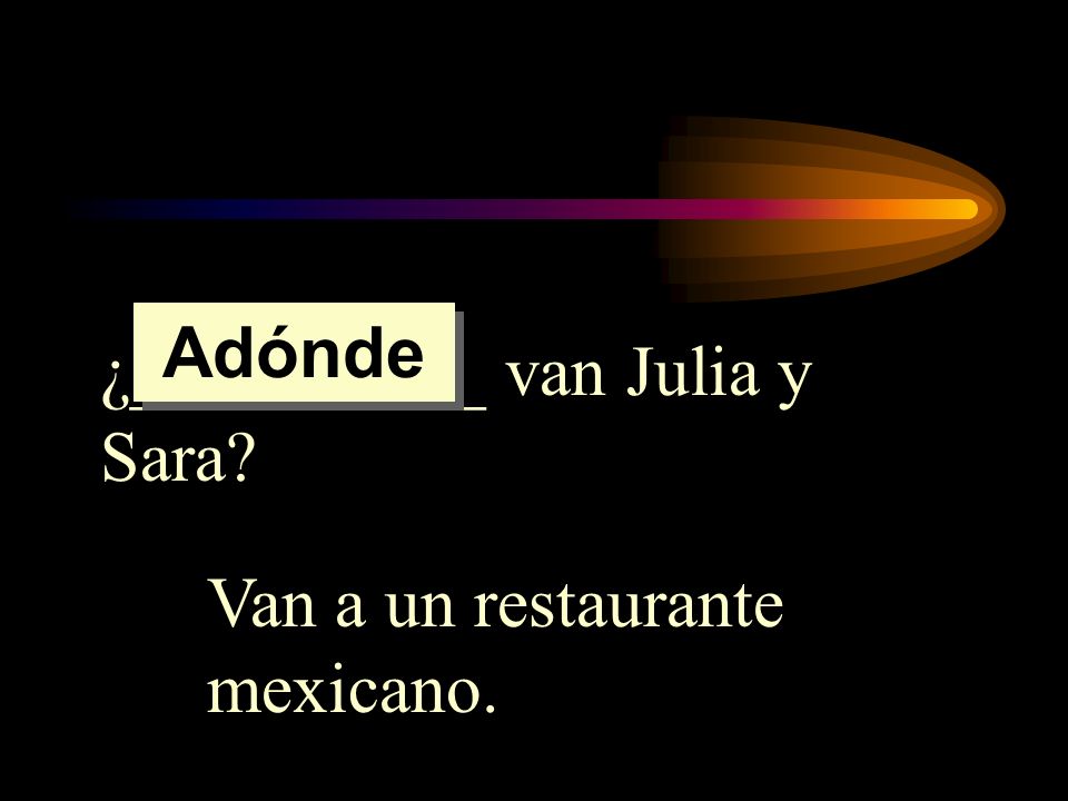 Adónde ¿__________ van Julia y Sara Van a un restaurante mexicano.
