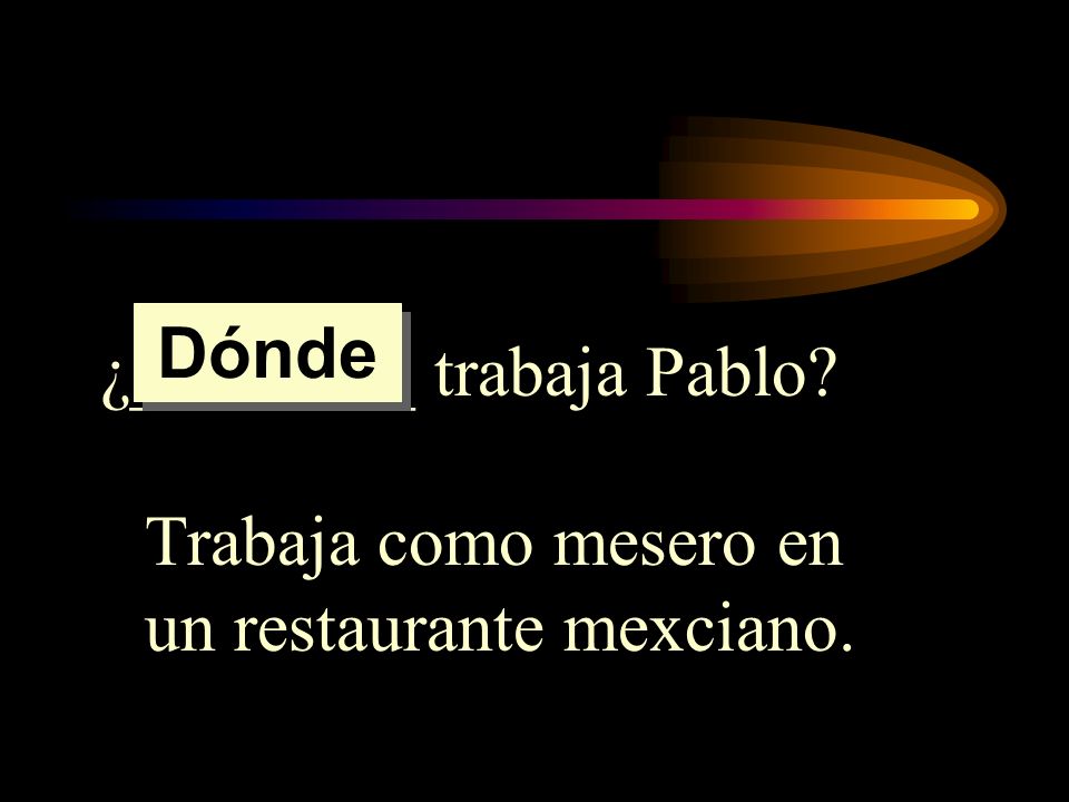 Dónde ¿________ trabaja Pablo Trabaja como mesero en un restaurante mexciano.