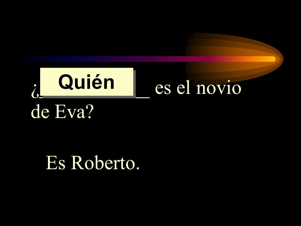 Quién ¿___________ es el novio de Eva Es Roberto.