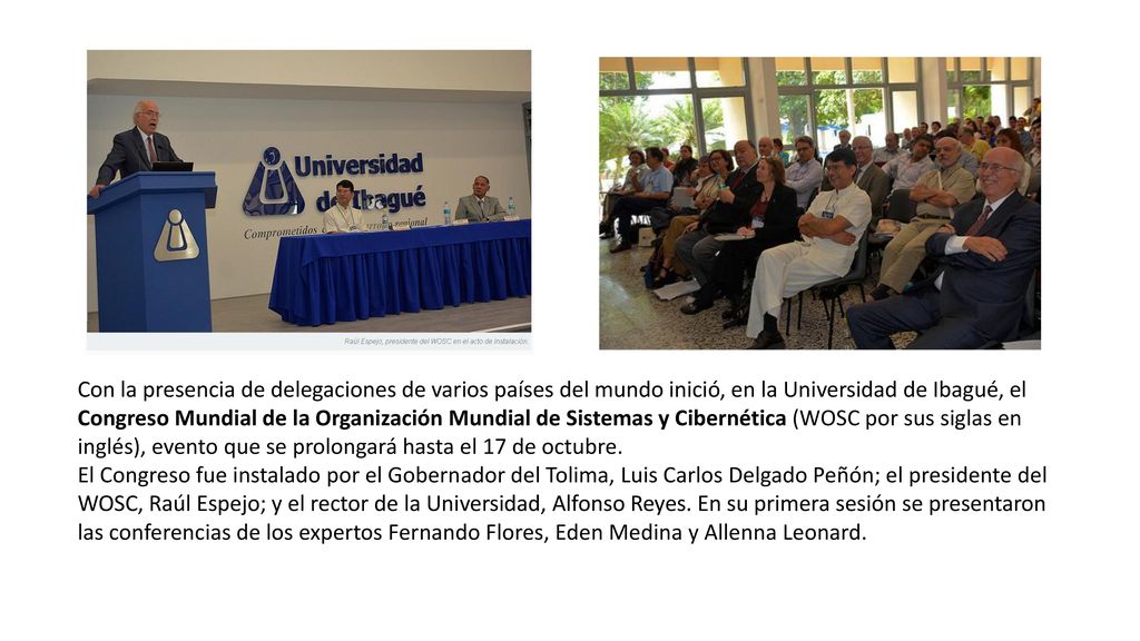 Con la presencia de delegaciones de varios países del mundo inició, en la Universidad de Ibagué, el Congreso Mundial de la Organización Mundial de Sistemas y Cibernética (WOSC por sus siglas en inglés), evento que se prolongará hasta el 17 de octubre.