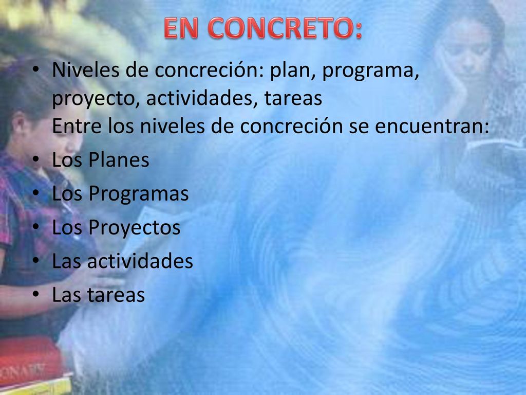 EN CONCRETO: Niveles de concreción: plan, programa, proyecto, actividades, tareas Entre los niveles de concreción se encuentran: