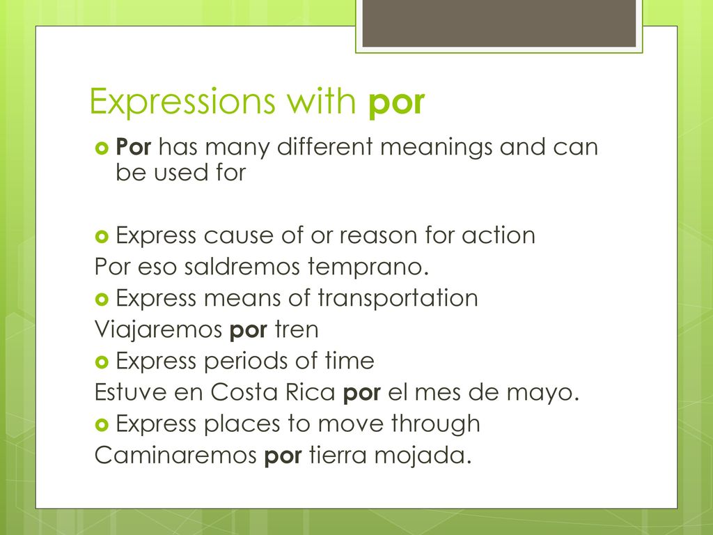 Expressions with por Por has many different meanings and can be used for. Express cause of or reason for action.