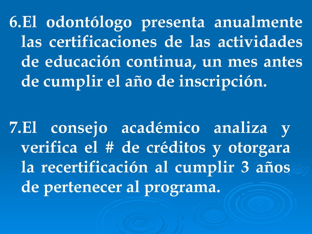 6.El odontólogo presenta anualmente las certificaciones de las actividades de educación continua, un mes antes de cumplir el año de inscripción.