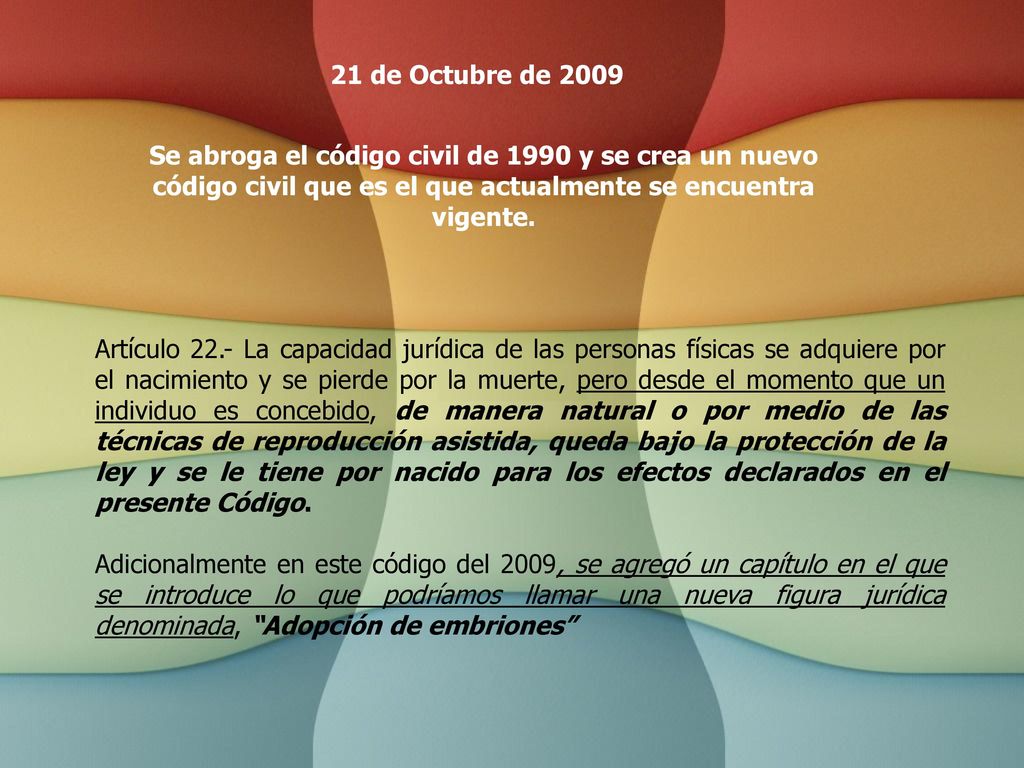 21 de Octubre de 2009 Se abroga el código civil de 1990 y se crea un nuevo código civil que es el que actualmente se encuentra vigente.