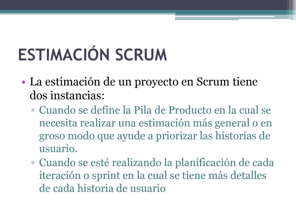ESTIMACIÓN SCRUM La estimación de un proyecto en Scrum tiene dos instancias: