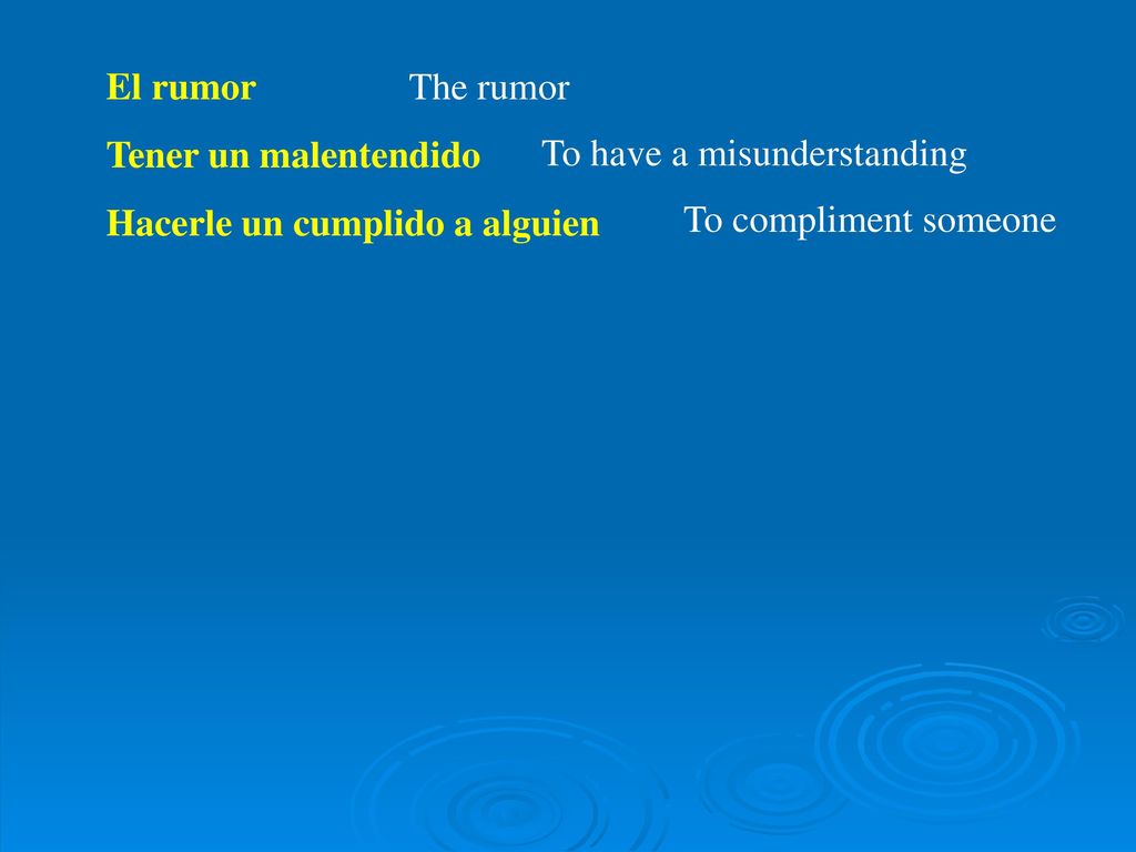 El rumor Tener un malentendido. Hacerle un cumplido a alguien. The rumor. To have a misunderstanding.