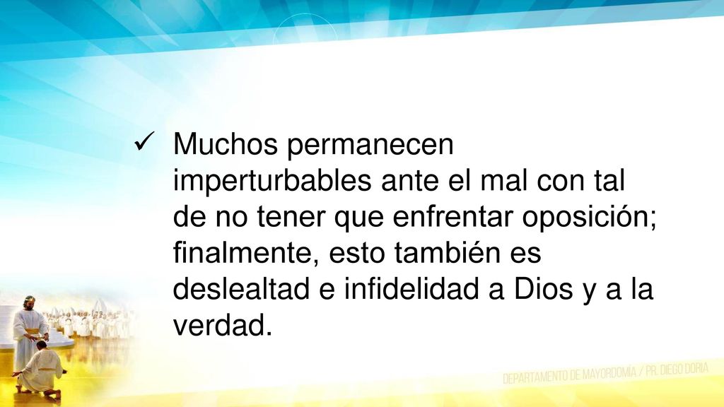 Muchos permanecen imperturbables ante el mal con tal de no tener que enfrentar oposición; finalmente, esto también es deslealtad e infidelidad a Dios y a la verdad.