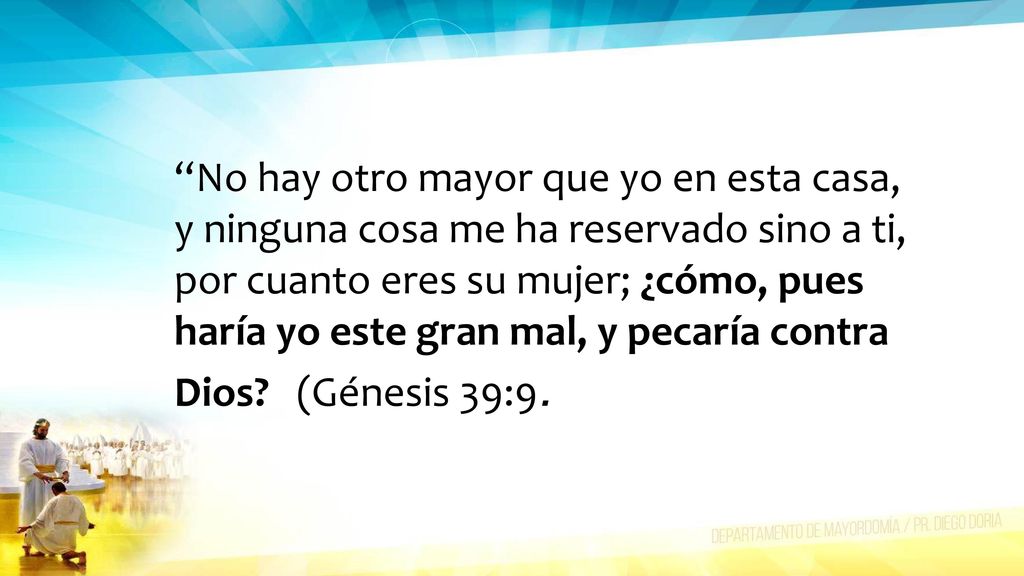 No hay otro mayor que yo en esta casa, y ninguna cosa me ha reservado sino a ti, por cuanto eres su mujer; ¿cómo, pues haría yo este gran mal, y pecaría contra Dios.
