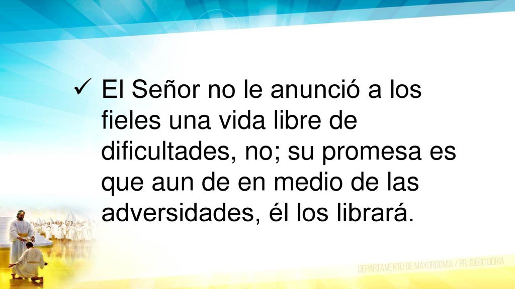 El Señor no le anunció a los fieles una vida libre de dificultades, no; su promesa es que aun de en medio de las adversidades, él los librará.