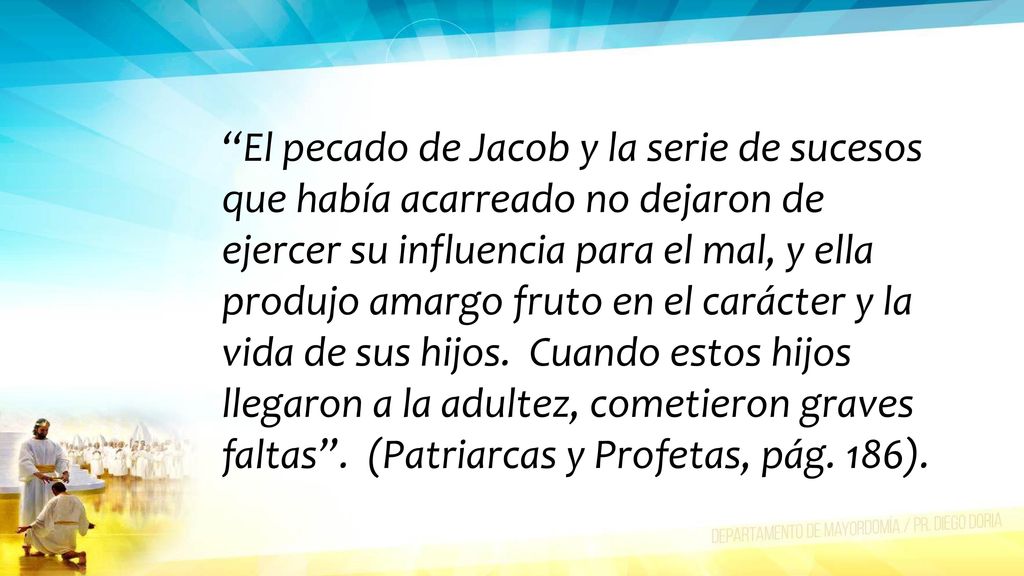 El pecado de Jacob y la serie de sucesos que había acarreado no dejaron de ejercer su influencia para el mal, y ella produjo amargo fruto en el carácter y la vida de sus hijos.