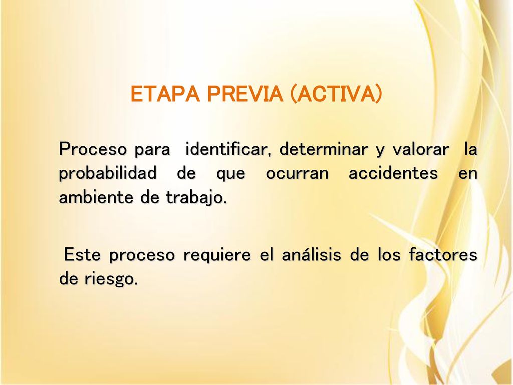 ETAPA PREVIA (ACTIVA) Proceso para identificar, determinar y valorar la probabilidad de que ocurran accidentes en ambiente de trabajo.