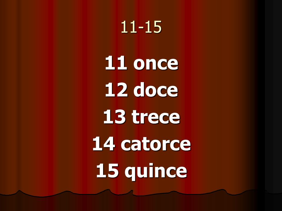 11 once 12 doce 13 trece 14 catorce 15 quince