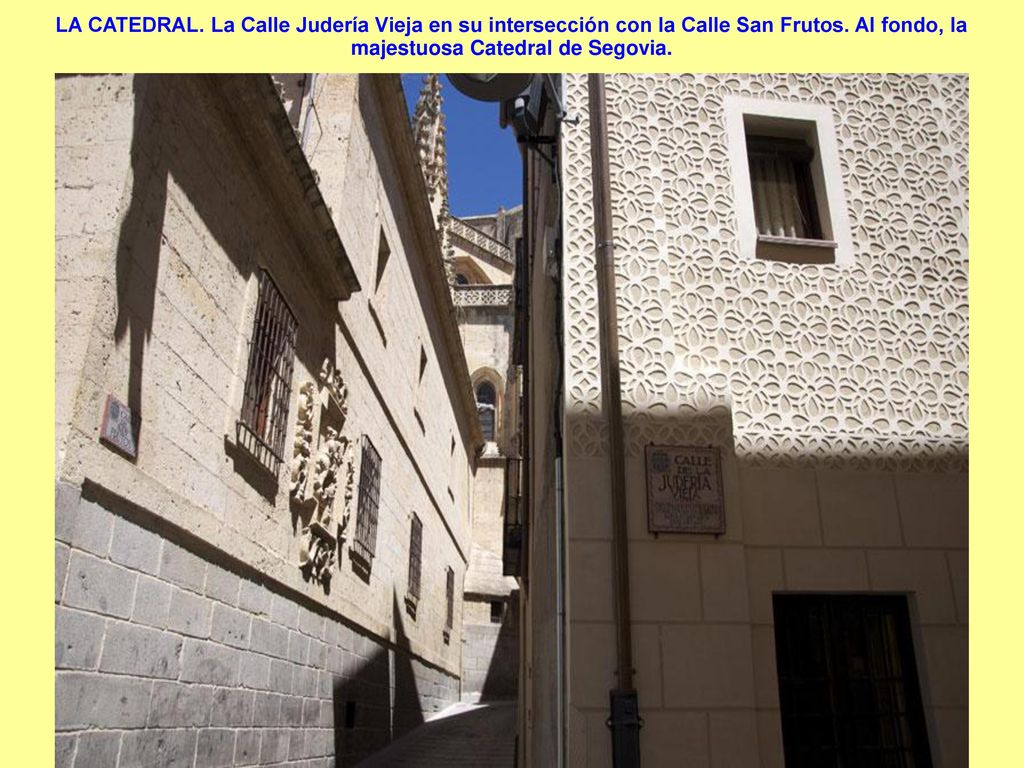LA CATEDRAL. La Calle Judería Vieja en su intersección con la Calle San Frutos.