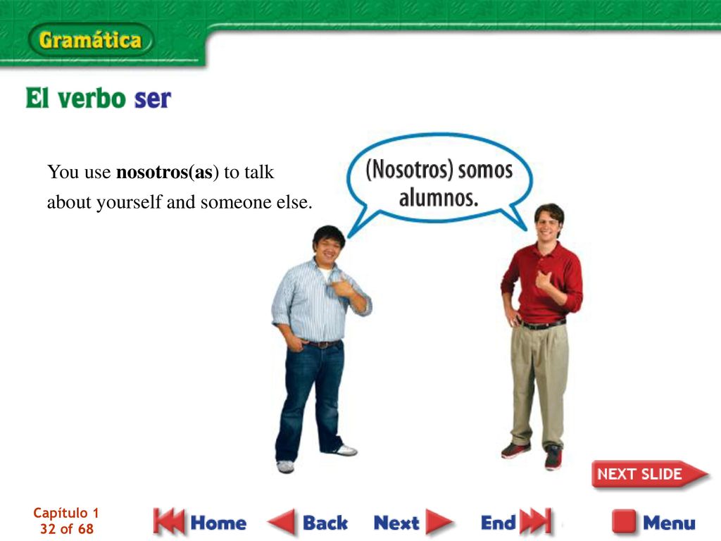You use nosotros(as) to talk about yourself and someone else.