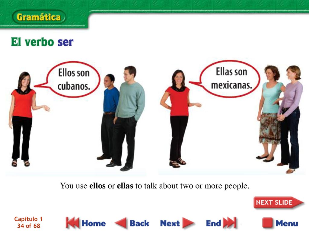 You use ellos or ellas to talk about two or more people.