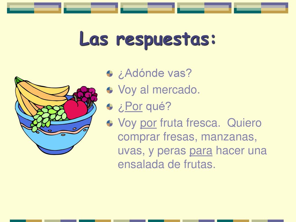 Las respuestas: ¿Adónde vas Voy al mercado. ¿Por qué