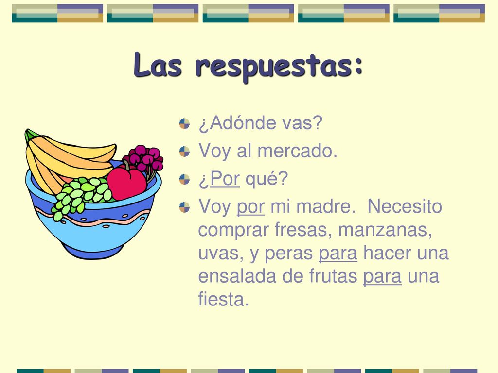 Las respuestas: ¿Adónde vas Voy al mercado. ¿Por qué