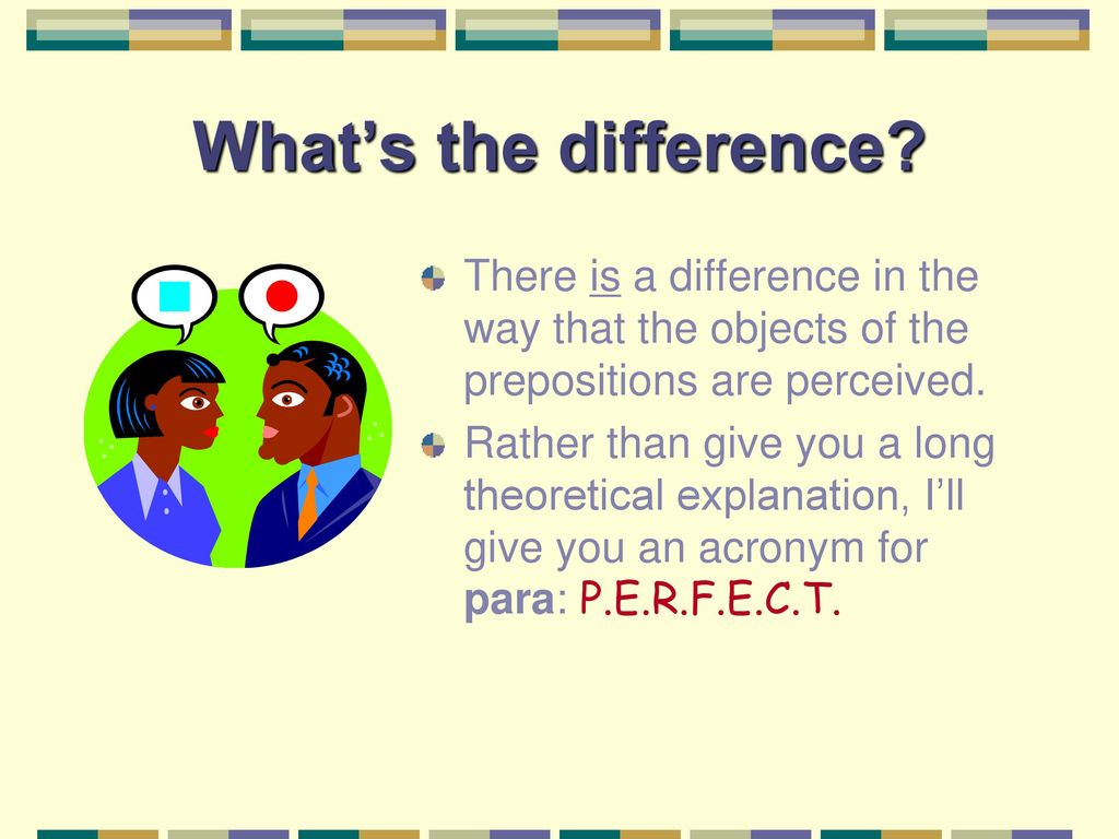 What’s the difference There is a difference in the way that the objects of the prepositions are perceived.