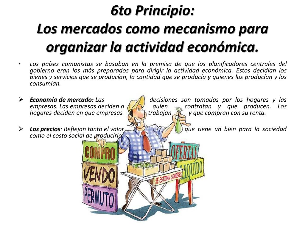 6to Principio: Los mercados como mecanismo para organizar la actividad económica.