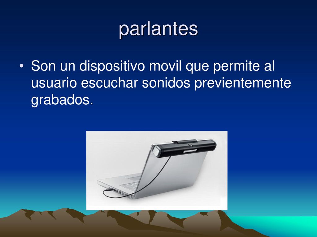 parlantes Son un dispositivo movil que permite al usuario escuchar sonidos previentemente grabados.