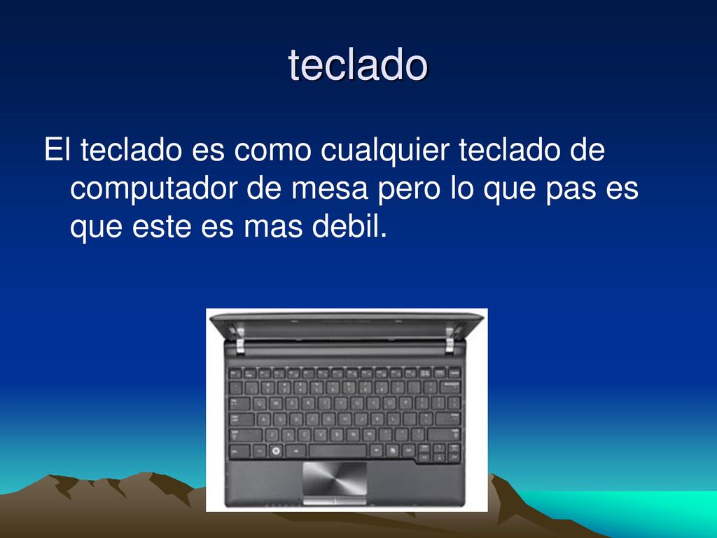 teclado El teclado es como cualquier teclado de computador de mesa pero lo que pas es que este es mas debil.