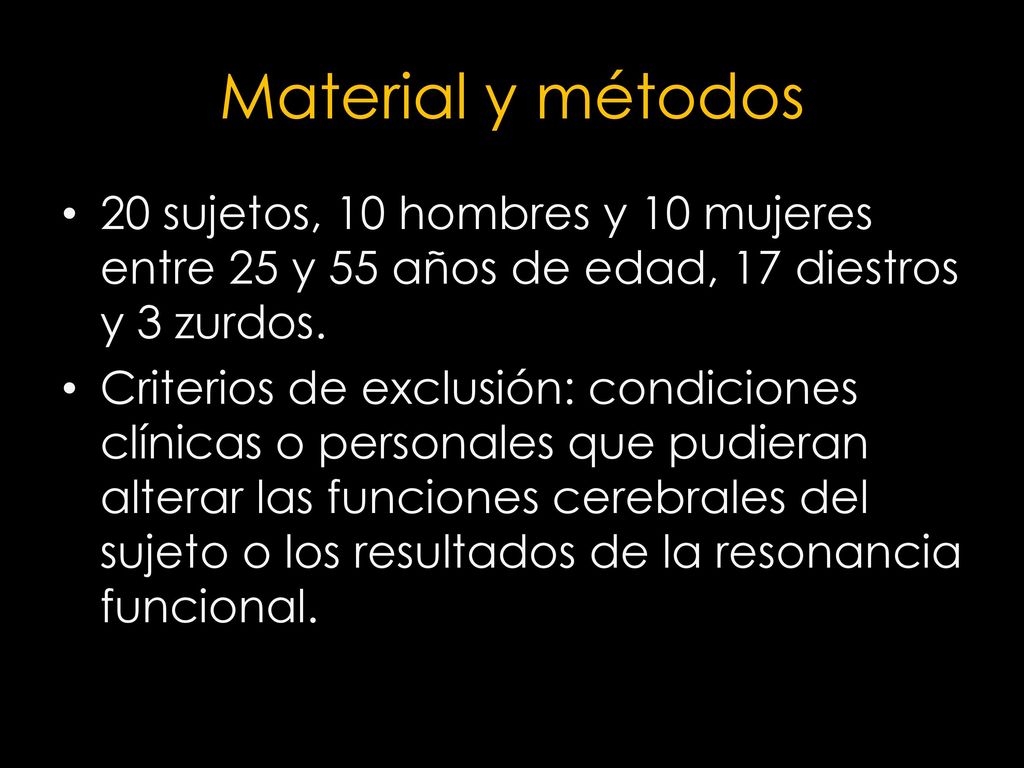Material y métodos 20 sujetos, 10 hombres y 10 mujeres entre 25 y 55 años de edad, 17 diestros y 3 zurdos.