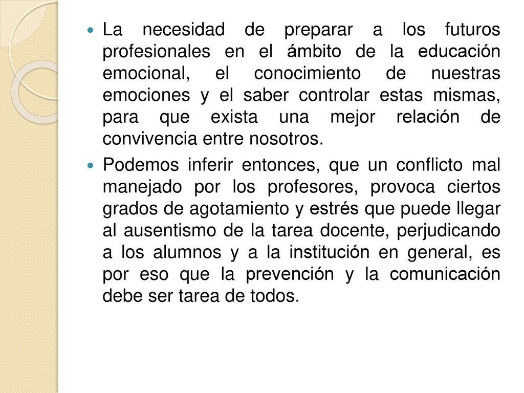 La necesidad de preparar a los futuros profesionales en el ámbito de la educación emocional, el conocimiento de nuestras emociones y el saber controlar estas mismas, para que exista una mejor relación de convivencia entre nosotros.