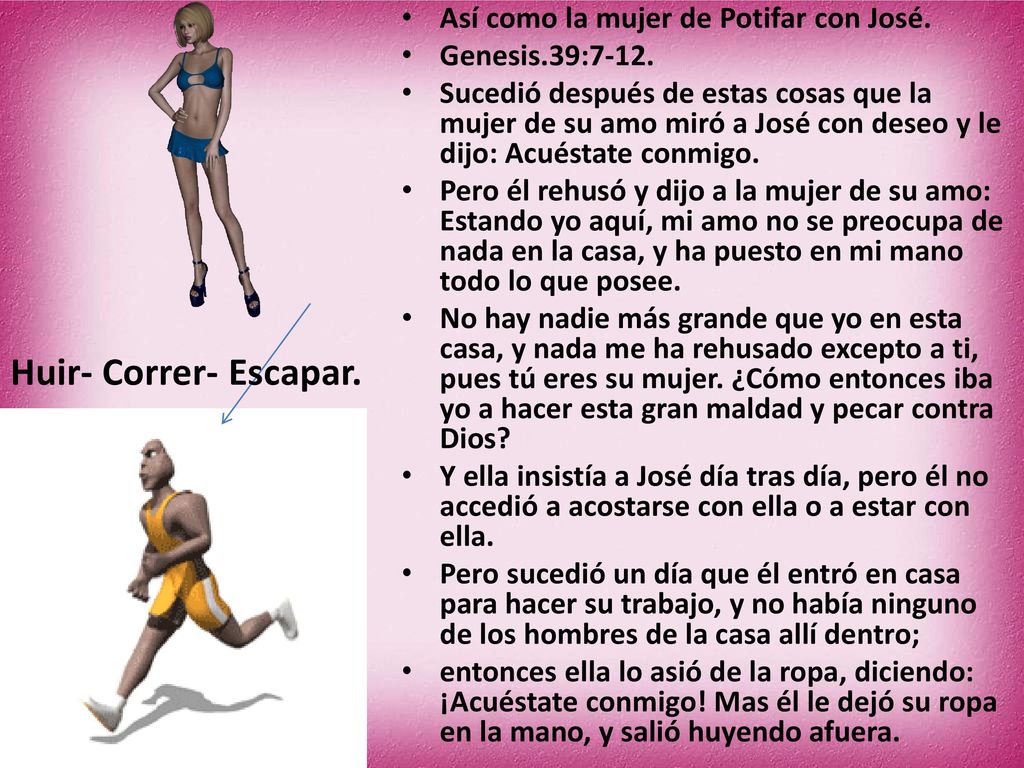 Huir- Correr- Escapar. Así como la mujer de Potifar con José.
