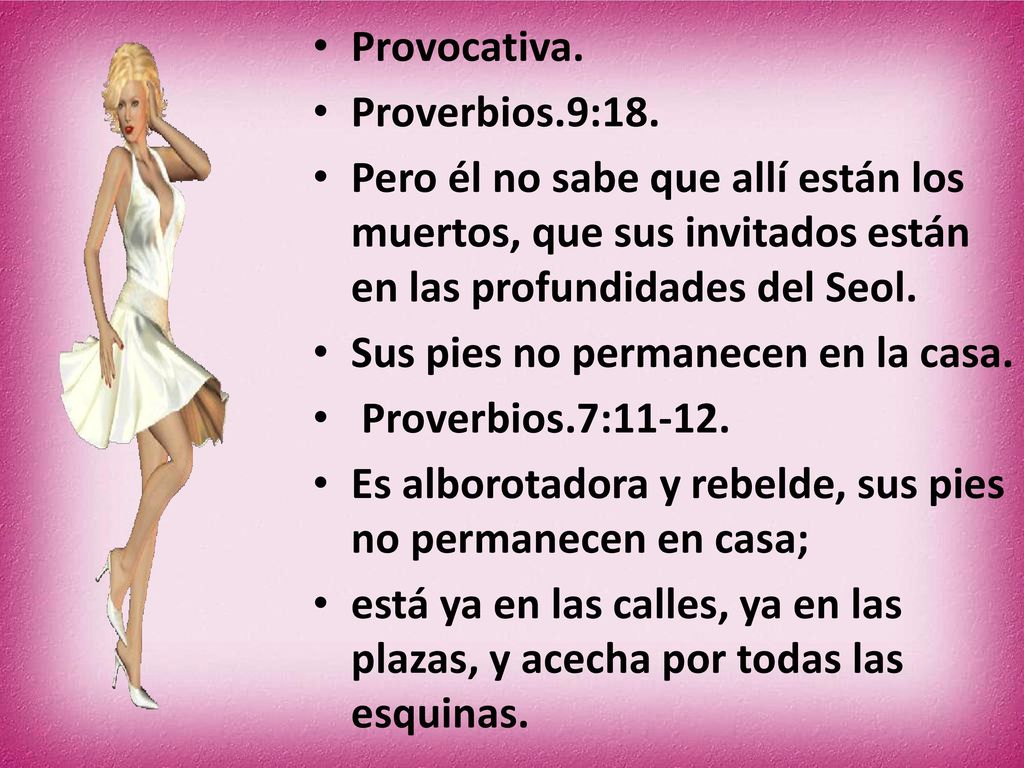 Provocativa. Proverbios.9:18. Pero él no sabe que allí están los muertos, que sus invitados están en las profundidades del Seol.