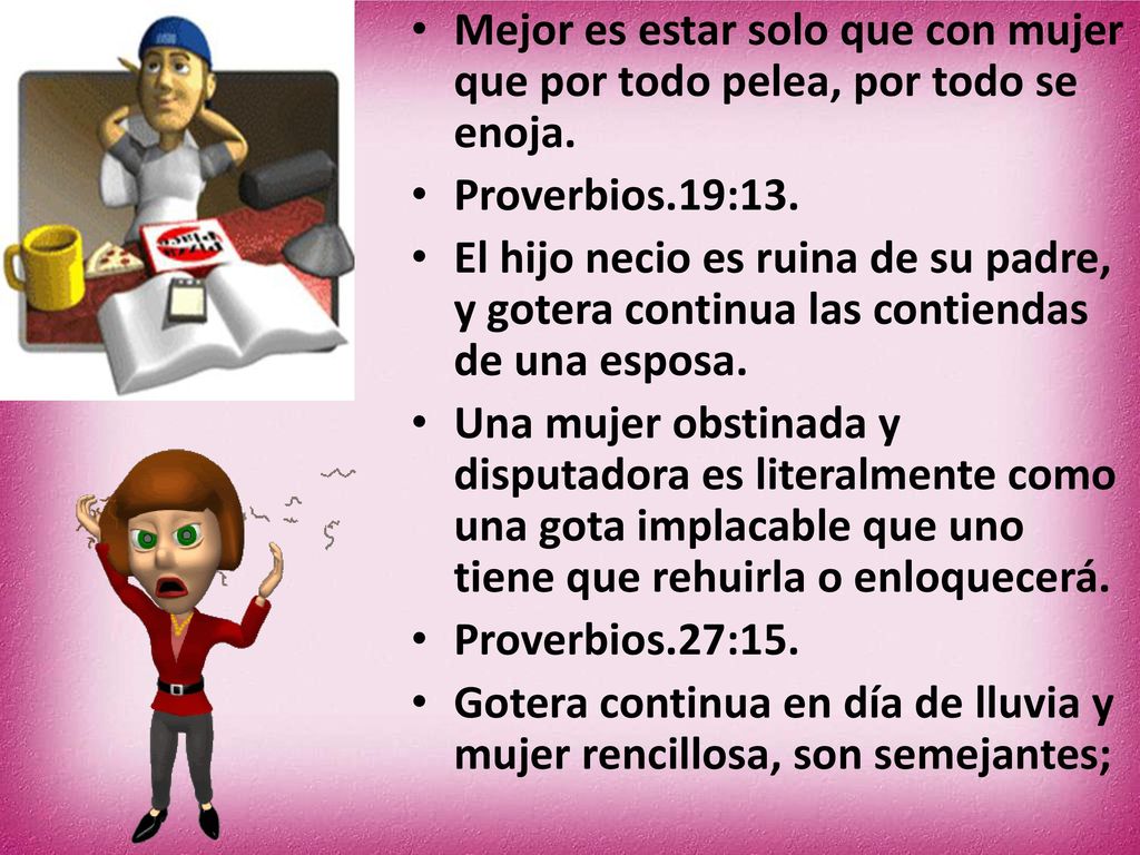Mejor es estar solo que con mujer que por todo pelea, por todo se enoja.
