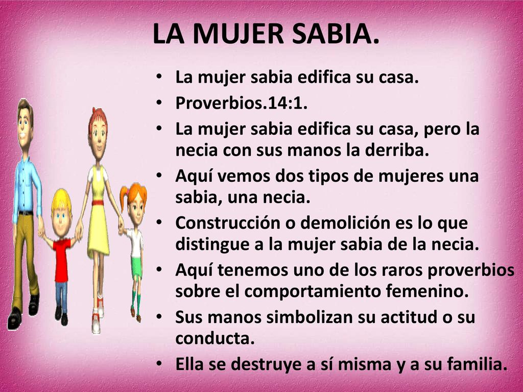 LA MUJER SABIA. La mujer sabia edifica su casa. Proverbios.14:1.