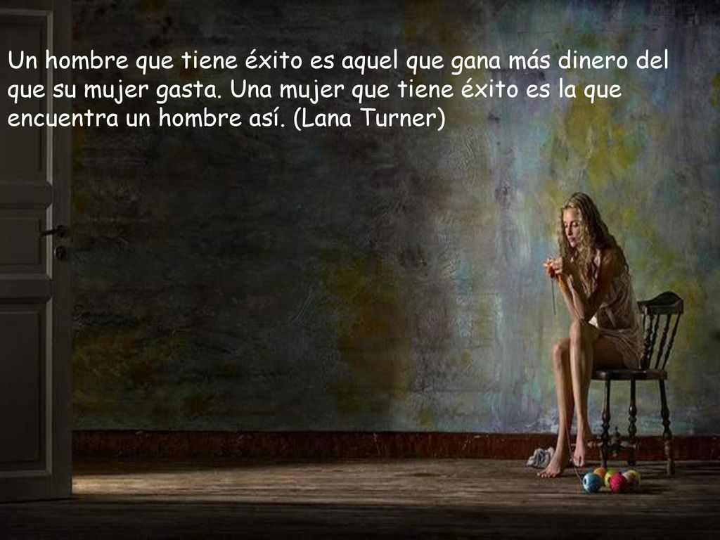 Un hombre que tiene éxito es aquel que gana más dinero del que su mujer gasta.