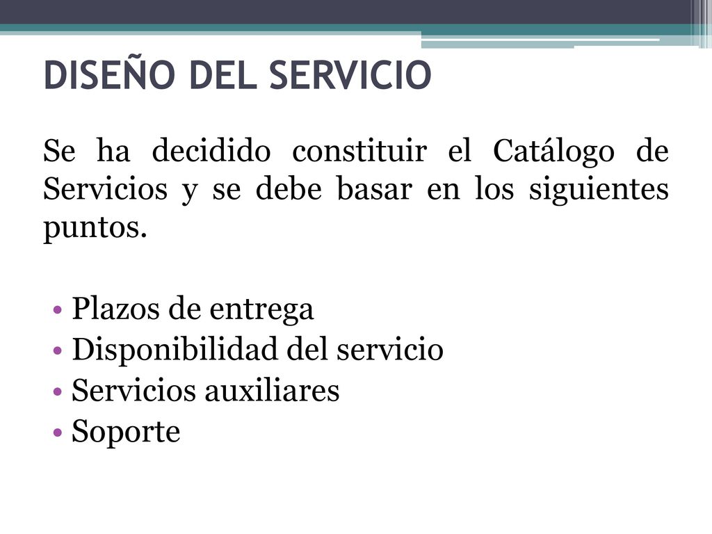DISEÑO DEL SERVICIO Se ha decidido constituir el Catálogo de Servicios y se debe basar en los siguientes puntos.