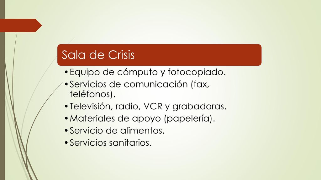 Sala de Crisis Equipo de cómputo y fotocopiado. Servicios de comunicación (fax, teléfonos). Televisión, radio, VCR y grabadoras.