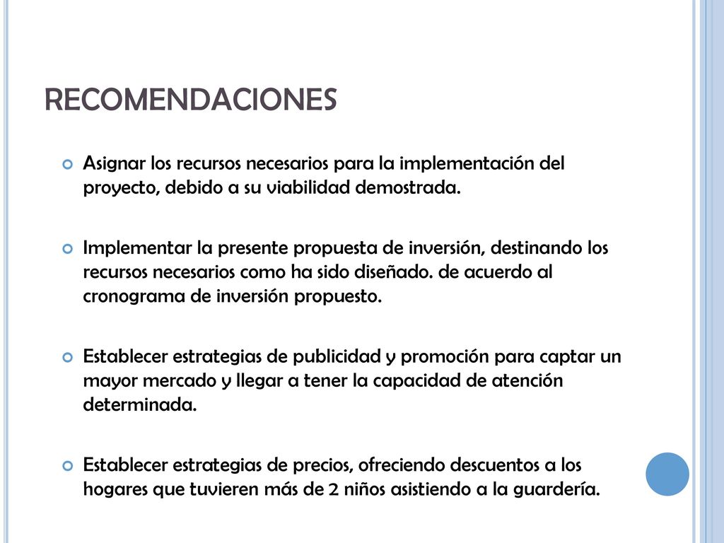 recomendaciones Asignar los recursos necesarios para la implementación del proyecto, debido a su viabilidad demostrada.