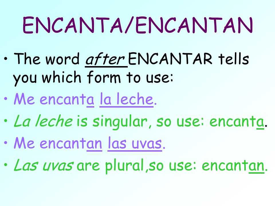 ENCANTA/ENCANTAN The word after ENCANTAR tells you which form to use: