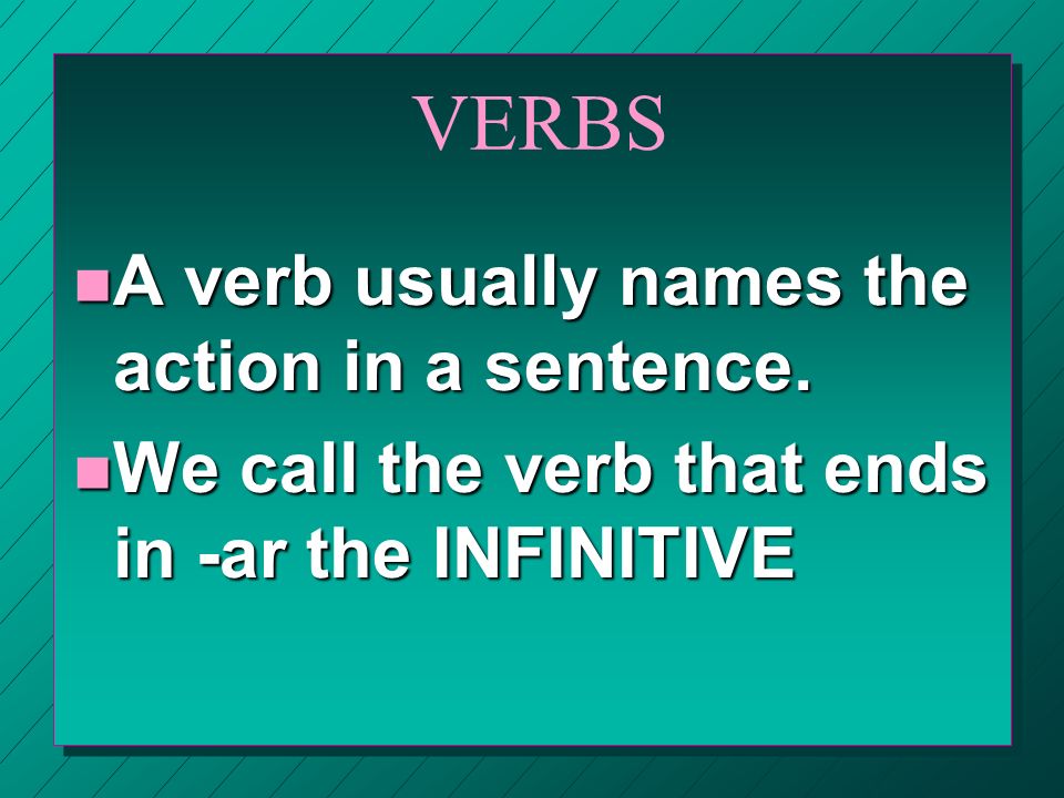 VERBS A verb usually names the action in a sentence.