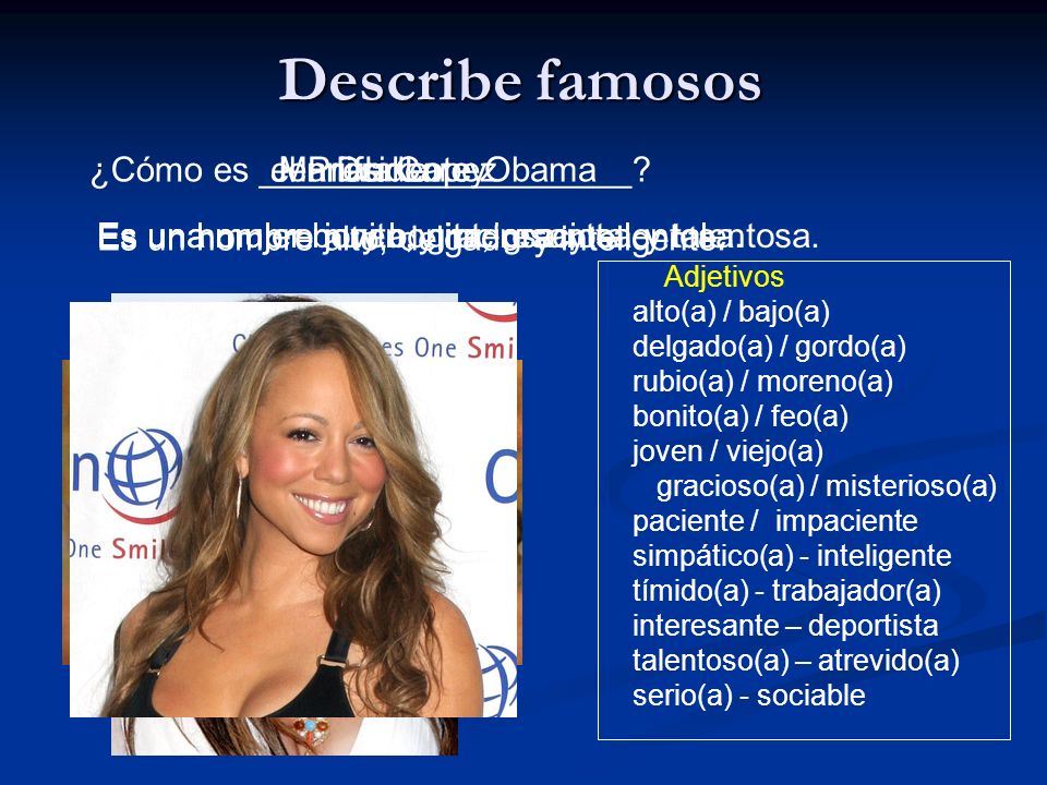 Describe famosos ¿Cómo es ___________________ el Presidente Obama