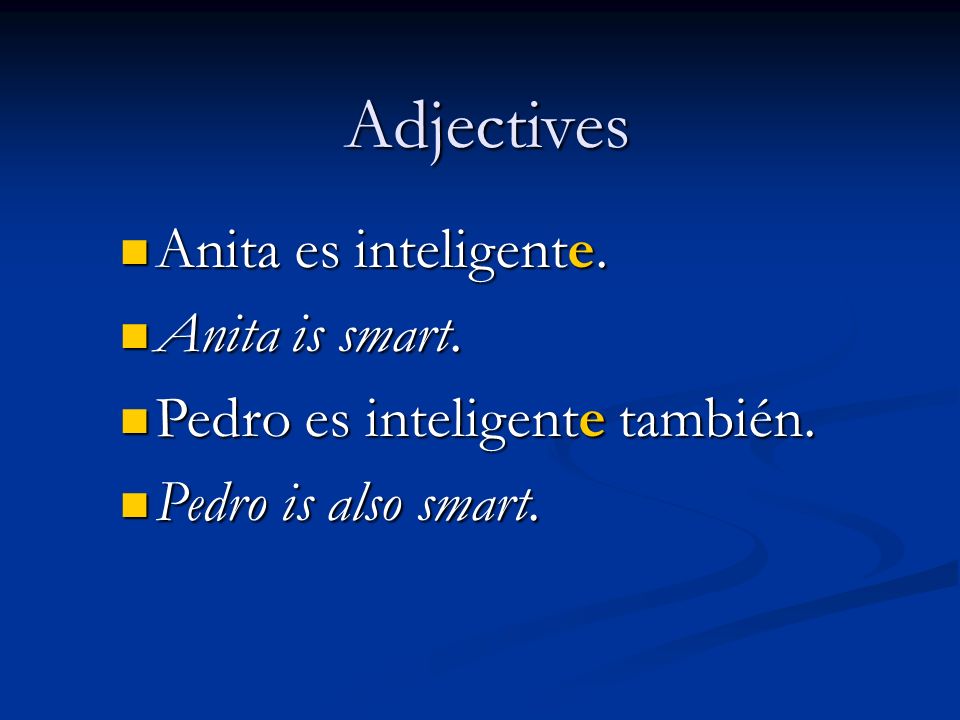 Adjectives Anita es inteligente. Anita is smart.