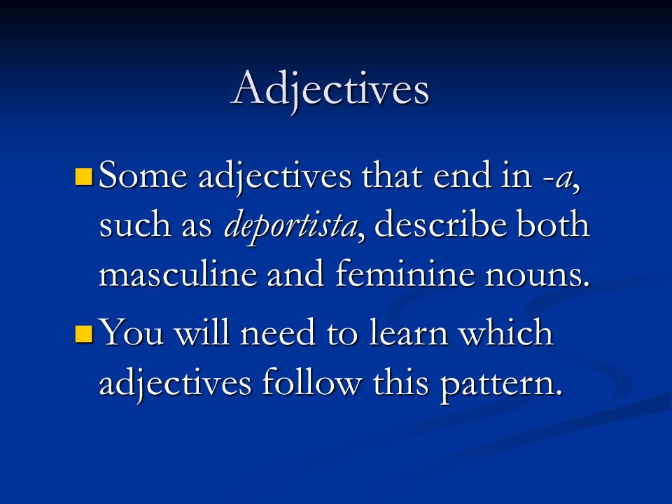 Adjectives Some adjectives that end in -a, such as deportista, describe both masculine and feminine nouns.
