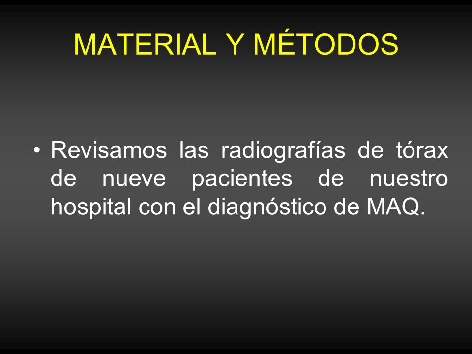 MATERIAL Y MÉTODOS Revisamos las radiografías de tórax de nueve pacientes de nuestro hospital con el diagnóstico de MAQ.