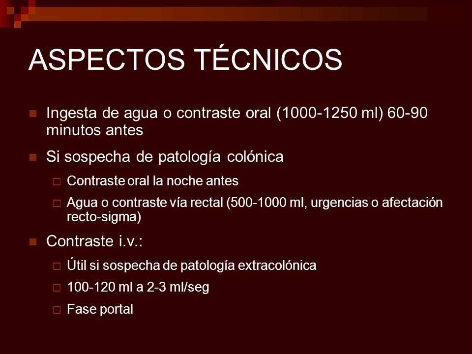 ASPECTOS TÉCNICOS Ingesta de agua o contraste oral ( ml) minutos antes. Si sospecha de patología colónica.