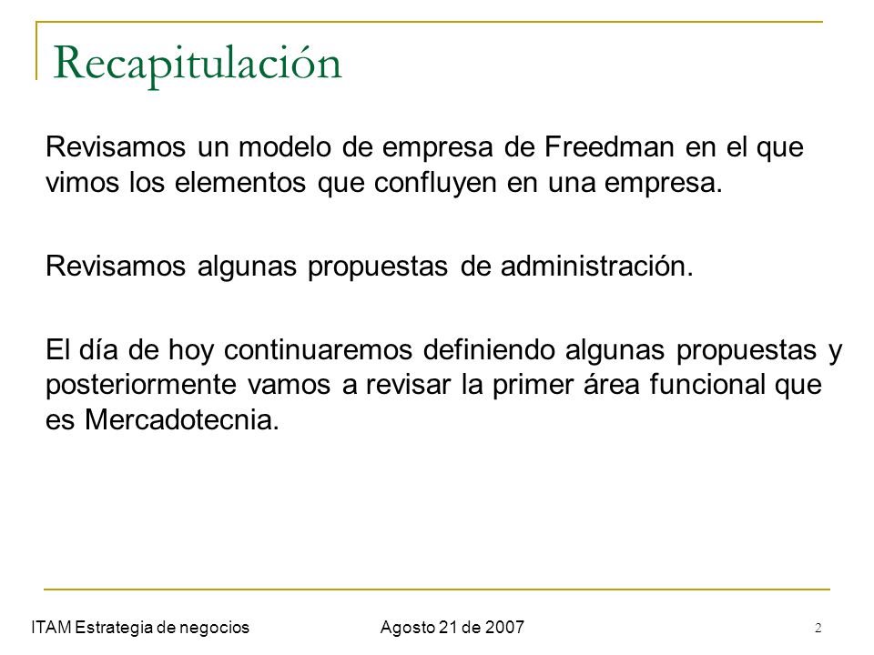 Semana 1. Introduccion Recapitulación. Revisamos un modelo de empresa de Freedman en el que vimos los elementos que confluyen en una empresa.