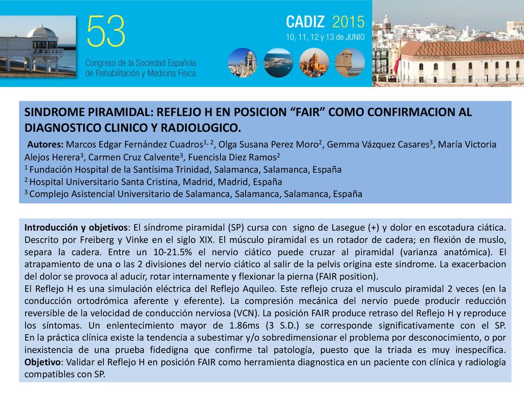 SINDROME PIRAMIDAL: REFLEJO H EN POSICION FAIR COMO CONFIRMACION AL DIAGNOSTICO CLINICO Y RADIOLOGICO. Autores: Marcos Edgar Fernández Cuadros1, 2, Olga Susana Perez Moro2, Gemma Vázquez Casares3, María Victoria Alejos Herera3, Carmen Cruz Calvente3, Fuencisla Diez Ramos2