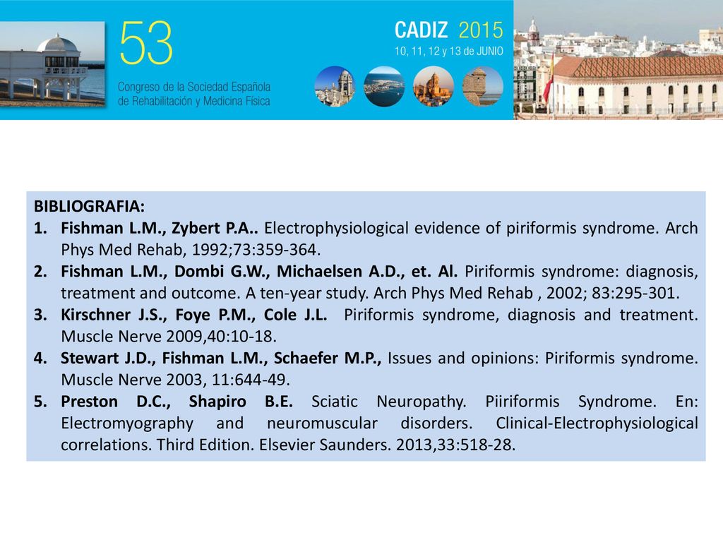 BIBLIOGRAFIA: Fishman L.M., Zybert P.A.. Electrophysiological evidence of piriformis syndrome. Arch Phys Med Rehab, 1992;73: