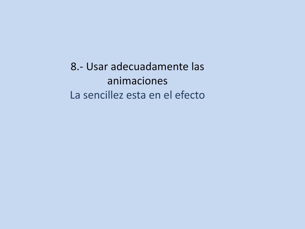 8.- Usar adecuadamente las animaciones La sencillez esta en el efecto