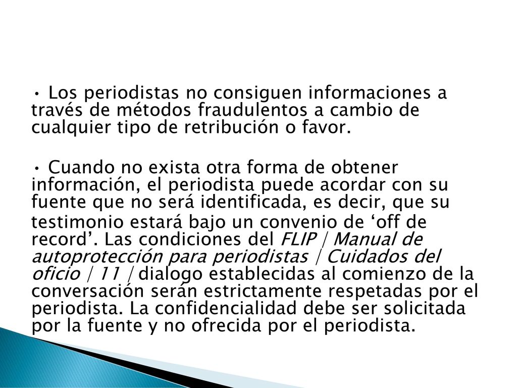 • Los periodistas no consiguen informaciones a través de métodos fraudulentos a cambio de cualquier tipo de retribución o favor.